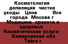 Косметология, депиляция, чистки, уходы › Цена ­ 500 - Все города, Москва г. Медицина, красота и здоровье » Косметические услуги   . Кемеровская обл.,Тайга г.